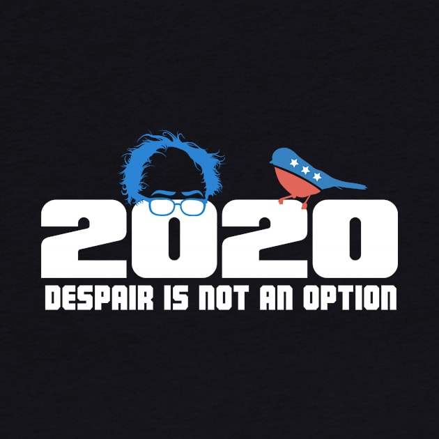 Bernie 2020 - Despair is NOT an option! by MarkPants